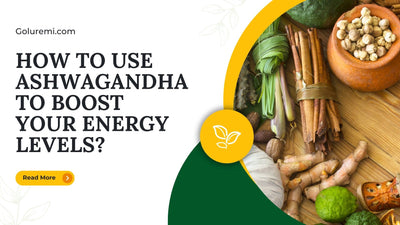 HOW TO USE ASHWAGANDHA TO BOOST YOUR ENERGY LEVELS?